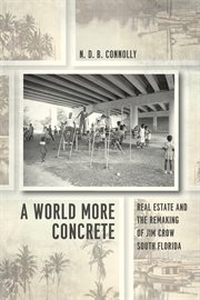 A World More Concrete : Real Estate and the Remaking of Jim Crow South Florida cover image cdn