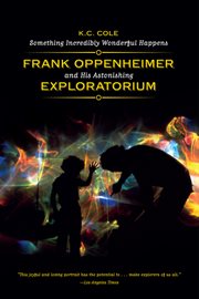 Something Incredibly Wonderful Happens : Frank Oppenheimer and His Astonishing Exploratorium cover image cdn