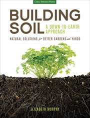 Building Soil: A Down-to-Earth Approach : Natural Solutions for Better Gardens and Yards. Earth Approach cover image cdn