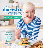 The Domestic Geek's Meals Made Easy : A Fresh, Fuss-Free Approach to Healthy Cooking cover image cdn