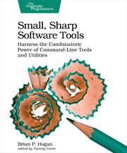 Small, Sharp Software Tools : Harness the Combinatoric Power of Command-line Tools and Utilities cover image cdn