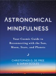 Astronomical Mindfulness : Your Cosmic Guide to Reconnecting with the Sun, Moon, Stars, and Planets cover image cdn