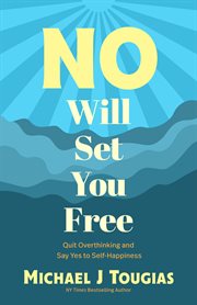No Will Set You Free : Quit Overthinking and Say Yes to Self-Happiness cover image cdn