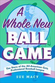 A Whole New Ball Game : The Story of the All-American Girls Professional Baseball League cover image cdn
