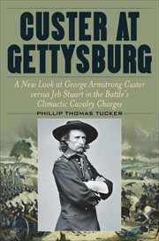 Custer at Gettysburg : A New Look at George Armstrong Custer versus Jeb Stuart in the Battle's Climactic Cavalry Charges cover image cdn