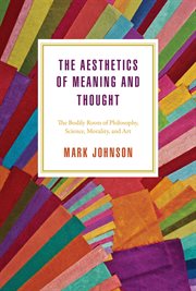 The Aesthetics of Meaning and Thought : The Bodily Roots of Philosophy, Science, Morality, and Art cover image cdn