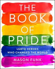 The Book of Pride : LGBTQ Heroes Who Changed the World cover image cdn