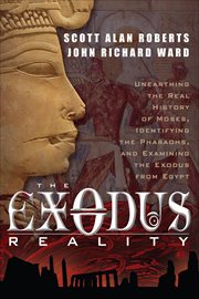 The Exodus Reality : Unearthing the Real History of Moses, Identifying the Pharaohs, and Examing the Exodus from Egypt cover image cdn