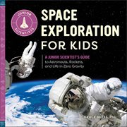 Space Exploration for Kids : A Junior Scientist's Guide to Astronauts, Rockets, and Life in Zero Gravity cover image cdn