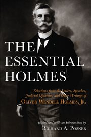 The Essential Holmes : Selections from the Letters, Speeches, Judicial Opinions, and Other Writings of Oliver Wendell Holme cover image cdn
