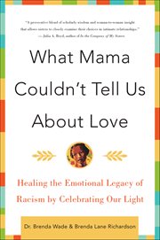 What Mama Couldn't Tell Us About Love : Healing the Emotional Legacy of Racism by Celebrating Our Light cover image cdn