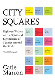 City Squares : Eighteen Writers on the Spirit and Significance of Squares Around the World cover image cdn
