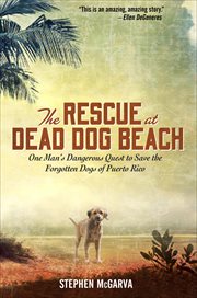 The Rescue at Dead Dog Beach : One Man's Dangerous Quest to Save the Forgotten Dogs of Puerto Rico cover image cdn