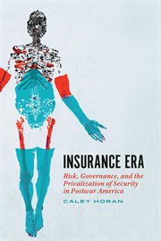 Insurance Era : Risk, Governance, and the Privatization of Security in Postwar America cover image cdn