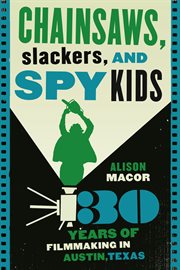 Chainsaws, Slackers, and Spy Kids : 30 Years of Filmmaking in Austin, Texas cover image cdn