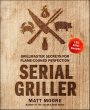Serial Griller : Grillmaster Secrets for Flame-Cooked Perfection cover image cdn