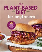 The Plant-Based Diet for Beginners : 75 Delicious, Healthy Whole-Food Recipes cover image cdn