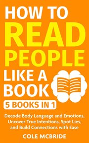 How to Read People Like a Book: 5 Books in 1 -Decode Body Language and Emotions, Uncover True Int... : Communication Skills. Communication Skills cover image cdn