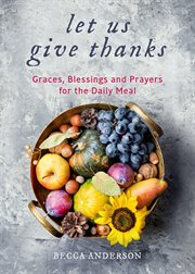 Let Us Give Thanks : Graces, Blessings and Prayers for the Daily Meal cover image cdn