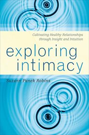 Exploring Intimacy : Cultivating Healthy Relationships through Insight and Intuition cover image cdn