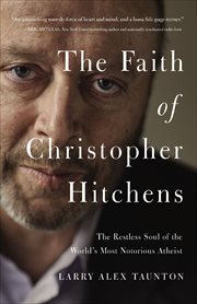 The Faith of Christopher Hitchens : The Restless Soul of the World's Most Notorious Atheist cover image cdn