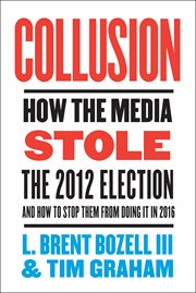 Collusion : How the Media Stole the 2012 Election---and How to Stop Them from Doing It in 2016 cover image cdn