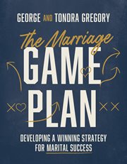 The Marriage Game Plan : Developing a Winning Strategy for Marital Success cover image cdn