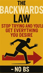 The Backwards Law: Stop Trying and You'll Get Everything You Desire - No BS cover image cdn