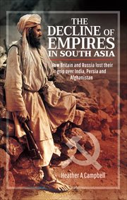 The Decline of Empires in South Asia : How Britain and Russia Lost Their Grip Over India, Persia and Afghanistan cover image cdn