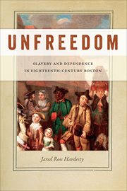Unfreedom : Slavery and Dependence in Eighteenth-Century Boston cover image cdn