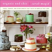 Organic and Chic : Cakes, Cookies, and Other Sweets That Taste as Good as They Look cover image cdn