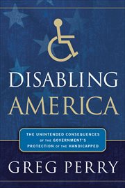 Disabling America : The Unintended Consequences of the Government's Protection of the Handicapped cover image cdn