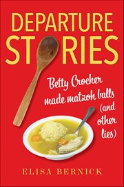 Departure Stories : Betty Crocker Made Matzoh Balls (and Other Lies) cover image cdn