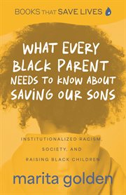 What Every Black Parent Needs to Know About Saving Our Sons : Institutionalized Racism, Society, and Raising Black Children cover image cdn