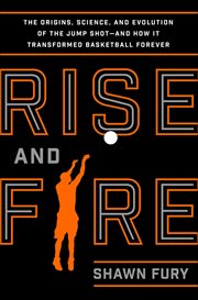 Rise and Fire : The Origins, Science, and Evolution of the Jump Shot-and How It Transformed Basketball Forever cover image cdn