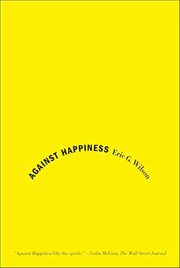 Against Happiness : In Praise of Melancholy cover image cdn