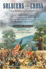 Soldiers of the Cross, the Authoritative Text : The Heroism of Catholic Chaplains and Sisters in the American Civil War cover image cdn