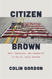 Citizen Brown : Race, Democracy, and Inequality in the St. Louis Suburbs cover image cdn