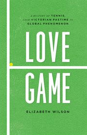 Love Game : A History of Tennis, from Victorian Pastime to Global Phenomenon cover image cdn