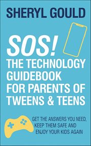 SOS! the Technology Guidebook for Parents of Tweens and Teens : Get the Answers You Need, Keep Them Safe and Enjoy Your Kids Again cover image cdn