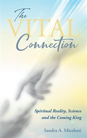 The Vital Connection : Spiritual Reality, Science and the Coming King cover image cdn