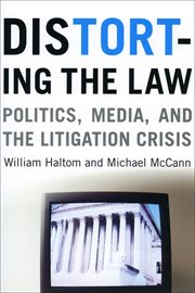 Distorting the Law : Politics, Media, and the Litigation Crisis cover image cdn