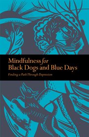 Mindfulness for Black Dogs and Blue Days : Finding a Path Through Depression cover image cdn