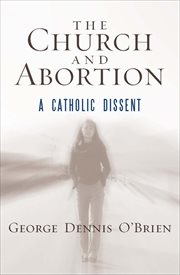 The Church and Abortion : A Catholic Dissent cover image cdn