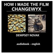 How I Made the Film Changewyx cover image cdn