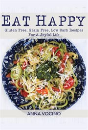 Eat Happy: Gluten Free, Grain Free, Low Carb Recipes for a Joyful Life cover image cdn