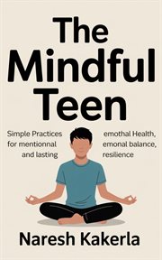 The Mindful Teen: Simple Practices for Mental Health, Emotional Balance, and Lasting Resilience cover image cdn