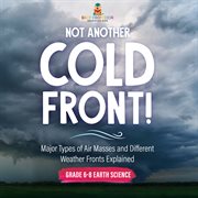 Not Another Cold Front! Major Types of Air Masses and Different Weather Fronts Explained Grade 6 cover image cdn