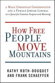 How Free People Move Mountains : A Male Christian Conservative and a Female Jewish Liberal on a Quest for Common Purpose and Meaning cover image cdn