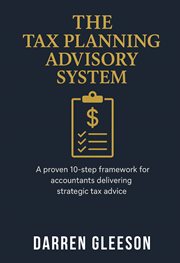 The Tax Planning Advisory System : A Proven 10-step Framework for Accountants Delivering Strategic Tax Advice cover image cdn